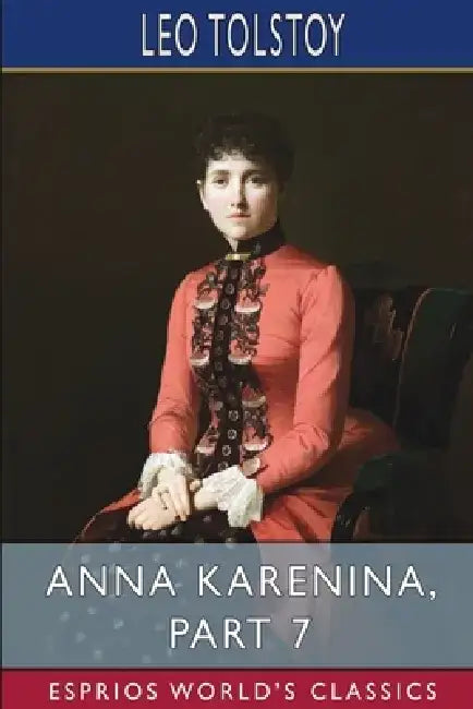 Anna Karenina, Part 7 (Esprios Classics) by Leo Tolstoy