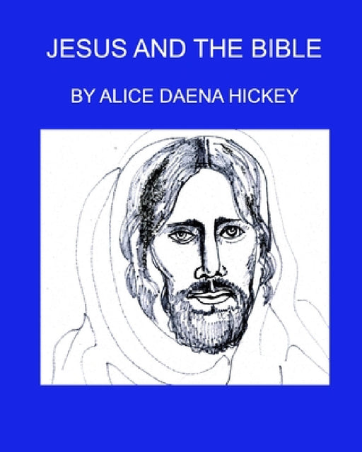 Jesus and the Bible: Jesus by Alice Daena Hickey