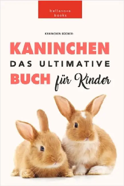 Kaninchen Bücher: Das Ultimative Kaninchen Buch Für Kinder: 100+ erstaunliche Fakten über Kaninchen by Jenny Kellett
