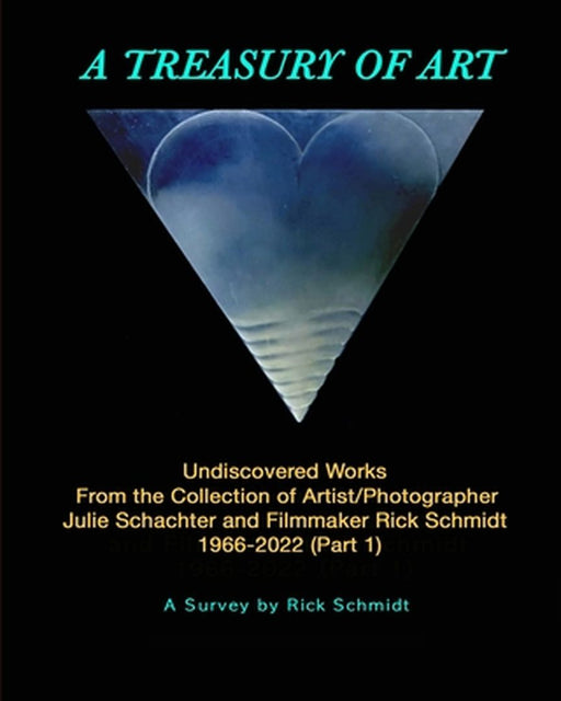 A TREASURY OF ART--Undiscovered Works 1966-2022 by Rick Schmidt