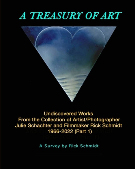 A TREASURY OF ART--Undiscovered Works 1966-2022 by Rick Schmidt