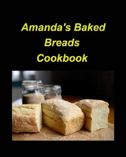 Amanda's Baked Breads: Bread white wheat cinnamon pineapple kitchen oven dates sweet easy delicious by Mary Taylor