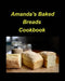 Amanda's Baked Breads: Bread white wheat cinnamon pineapple kitchen oven dates sweet easy delicious by Mary Taylor