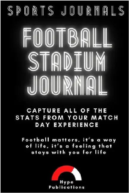 Football Stadium Journal: Capture all of the stats from your match day experience by Hype Publications