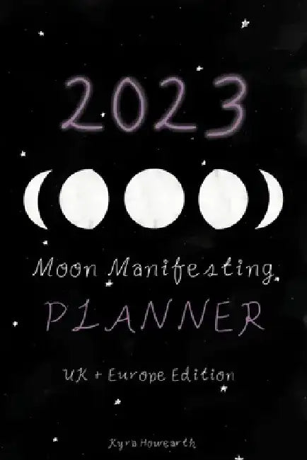 2023 Moon Manifesting Planner (UK/Europe Edition): Manifest your 2023 goals with the moon by Kyra Howearth