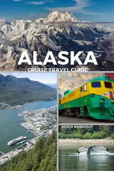 Alaska Cruise Travel Guide by Ashok Kumawat