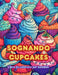 Sognando cupcakes Libro da colorare per bambini Disegni divertenti e adorabili per gli amanti della pasticceria: Deliziose immagini di un dolce mondo by Sugart Editions
