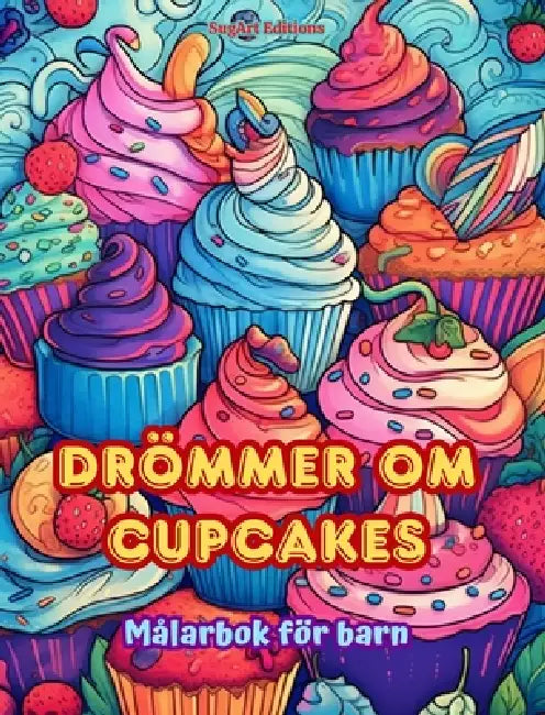 Drömmer om cupcakes Målarbok för barn Roliga och förtjusande mönster för bakälskare: Läckra bilder av en söt fantasivärld för att koppla av och skapa by Sugart Editions