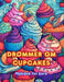 Drømmer om cupcakes Malebok for barn Morsomme og søte design for bakeelskere: Deilige bilder av en søt fantasiverden for å slappe av og skape kunst by Sugart Editions