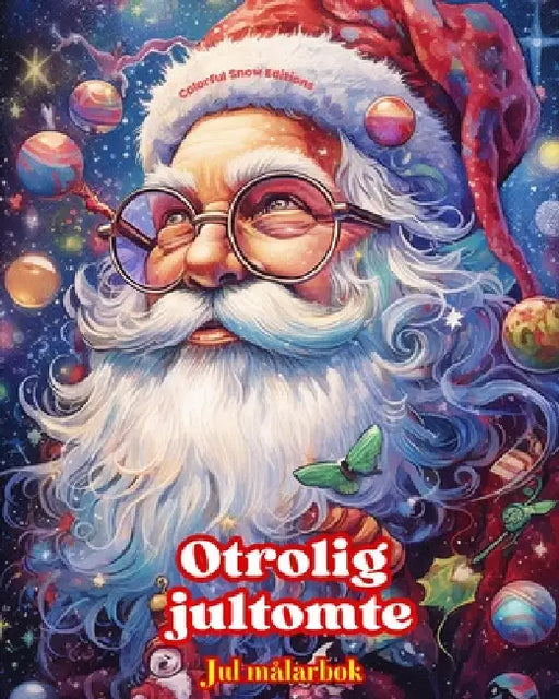 Otrolig jultomte - Jul målarbok - Härliga vinter- och jultomteillustrationer att njuta av: En idealisk bok för att tillbringa den trevligaste julen i by Colorful Snow Editions