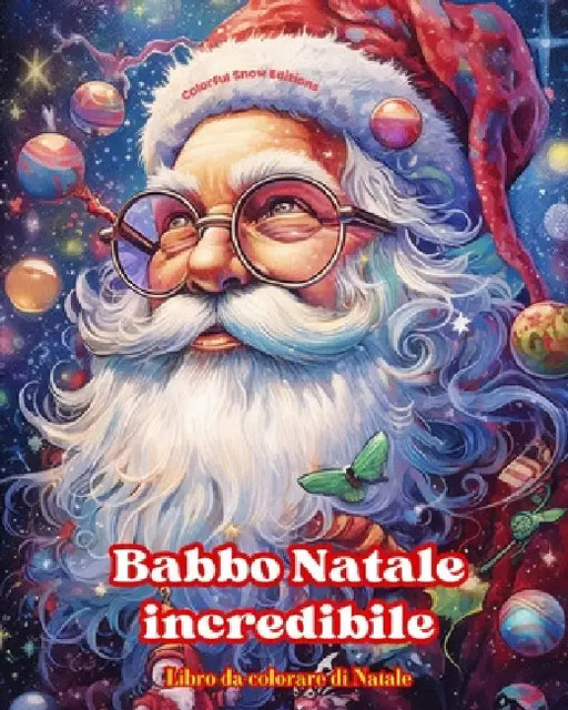 Babbo Natale incredibile - Libro da colorare di Natale - Incantevoli disegni invernali e di Babbo Natale da apprezzare: Un libro ideale per trascorrer by Colorful Snow Editions