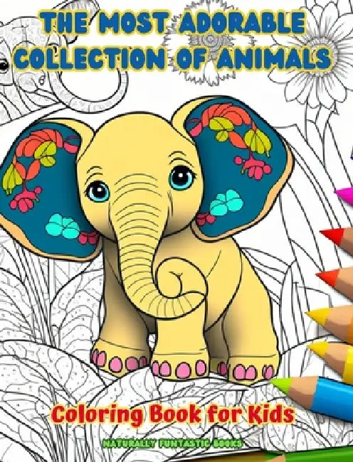 The Most Adorable Collection of Animals - Coloring Book for Kids - Creative and Cute Scenes from the Animal World: Cheerful Images of Lovely Animals f by Naturally Funtastic Books