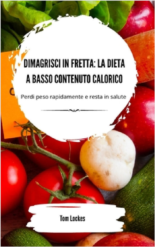 Dimagrisci in fretta: la dieta a basso contenuto calorico by Tom Lockes