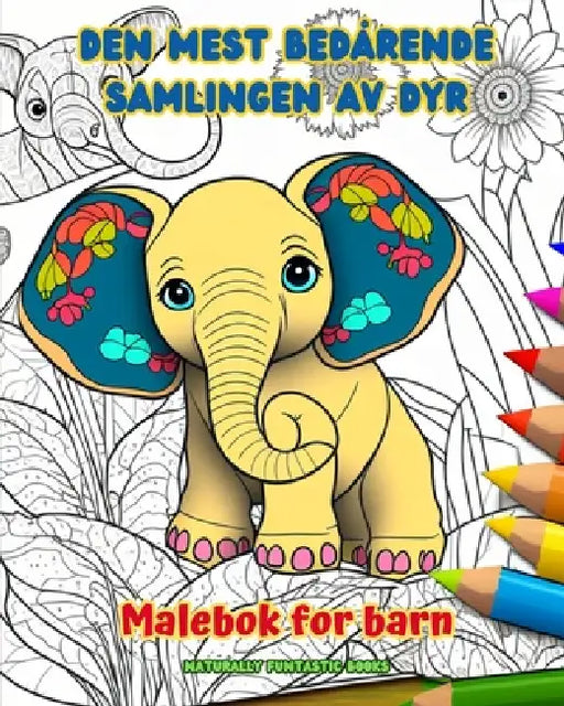 Den mest bedårende samlingen av dyr - Malebok for barn - Kreative og morsomme scener fra dyreverdenen: Sjarmerende tegninger som oppmuntrer til kreati by Naturally Funtastic Books