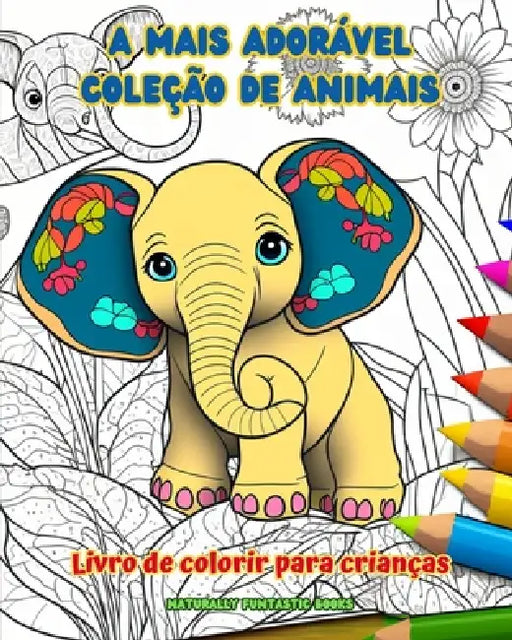 A mais adorável coleção de animais - Livro de colorir para crianças - Cenas criativas e engraçadas do mundo animal: Desenhos encantadores que estimula by Naturally Funtastic Books