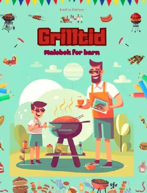 Grilltid - Malebok for barn - Kreative og lekne design som oppmuntrer til å tilbringe tid utendørs: Morsom samling av søte grillscener for barn by Kidsfun Editions