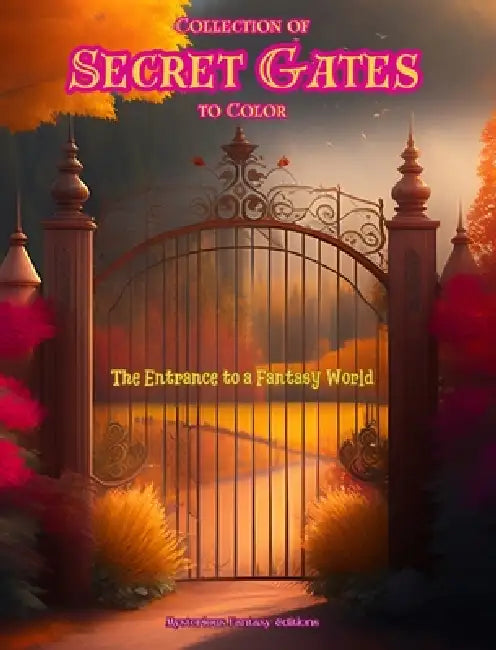 Collection of Secret Gates to Color - The Entrance to a Fantasy World: A Sensational Book to Enhance Creativity and Relaxation by Mysterious Fantasy Editions
