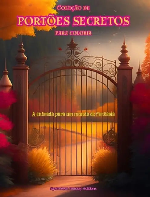 Coleção de portões secretos para colorir - A entrada para um mundo de fantasia: Um livro sensacional para aumentar a criatividade e o relaxamento by Mysterious Fantasy Editions
