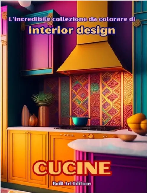 L'incredibile collezione da colorare di interior design: Cucine: Libro da colorare per gli amanti dell'architettura e dell'interior design by Builtart Editions