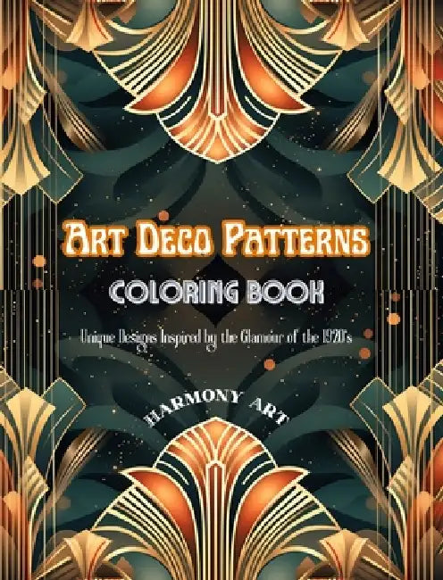 Art Deco Patterns Coloring Book Unique Designs Inspired by the Glamour of the 1920's: Source of Infinite Creativity and Relaxation for Design Lovers by Harmony Art