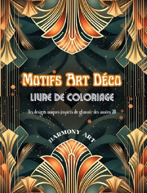 Motifs Art Déco Livre de coloriage Des designs uniques inspirés du glamour des années 20: Une source de créativité et de détente sans fin pour les ama by Harmony Art
