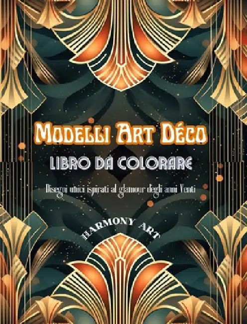 Modelli Art Déco Libro da colorare Disegni unici ispirati al glamour degli anni Venti: Una fonte di creatività e relax senza fine per gli amanti del d by Harmony Art