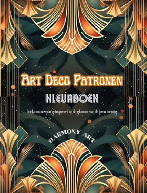 Art Deco patronen Kleurboek Unieke ontwerpen geïnspireerd op de glamour van de jaren twintig: Bron van eindeloze creativiteit en ontspanning voor desi by Harmony Art