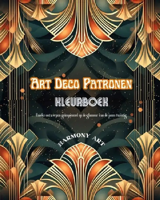 Art Deco patronen Kleurboek Unieke ontwerpen geïnspireerd op de glamour van de jaren twintig: Bron van eindeloze creativiteit en ontspanning voor desi by Harmony Art