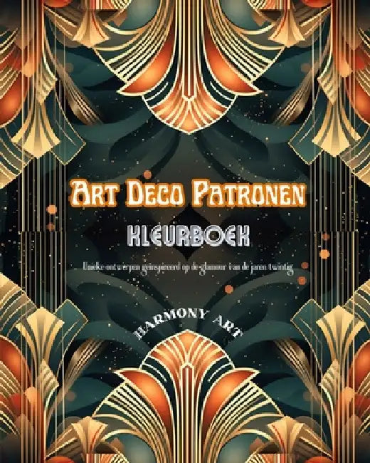 Art Deco patronen Kleurboek Unieke ontwerpen geïnspireerd op de glamour van de jaren twintig: Bron van eindeloze creativiteit en ontspanning voor desi by Harmony Art