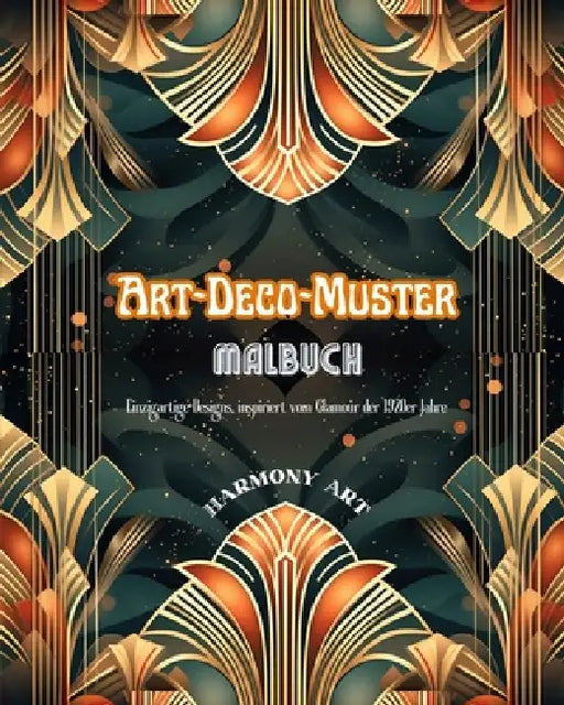 Art-Deco-Muster Malbuch Einzigartige Designs, inspiriert vom Glamour der 1920er Jahre: Quelle endloser Kreativität und Entspannung für Designliebhaber by Harmony Art