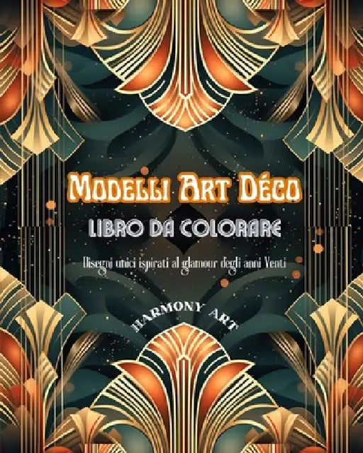 Modelli Art Déco Libro da colorare Disegni unici ispirati al glamour degli anni Venti: Una fonte di creatività e relax senza fine per gli amanti del d by Harmony Art