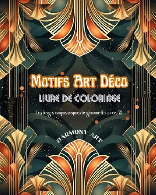 Motifs Art Déco Livre de coloriage Des designs uniques inspirés du glamour des années 20: Une source de créativité et de détente sans fin pour les ama by Harmony Art