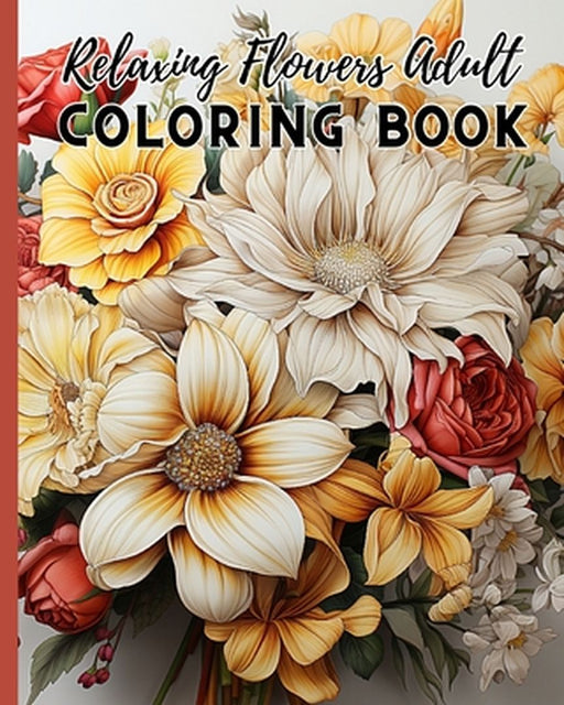 Relaxing Flowers Adult Coloring Book For Women: An Awesome Mindfulness Anxiety Relief and Relaxation Flower Coloring Book by Thy Nguyen
