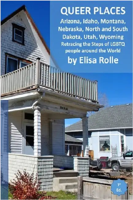 Queer Places: Mountain Time Zone (Arizona, Idaho, Montana, Nebraska, North Dakota, South Dakota, Utah, Wyoming): Retracing the steps of LGBTQ people a by Elisa Rolle