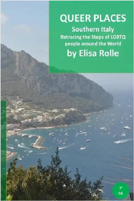 Queer Places: Italy (Marche, Abruzzo, Puglia, Basilicata, Campania, Molise, Calabria, Sicilia): Retracing the steps of LGBTQ people around the world by Elisa Rolle