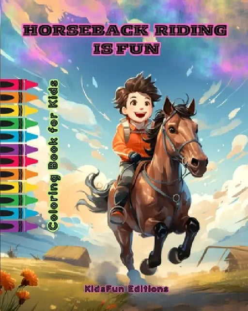 Horseback Riding is Fun - Coloring Book for Kids - Fascinating Adventures of Happy Friends Riding Horses and Unicorns: The Best Book for Children to E by Kidsfun Editions