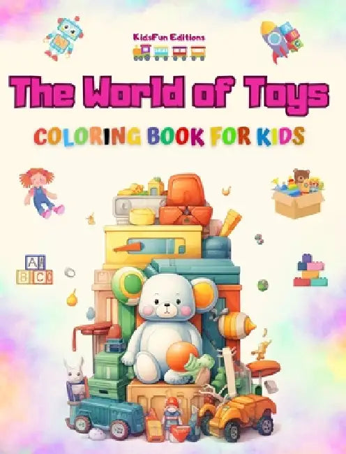 The World of Toys - Coloring Book for Kids: The Best Book for Children to Enhance Their Creativity and Have Fun by Kidsfun Editions