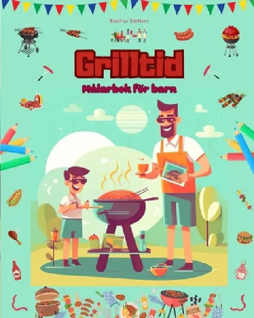 Grilltid - Målarbok för barn - Kreativa och lekfulla design som uppmuntrar till att spendera tid utomhus: Rolig samling av bedårande grillscener för b by Kidsfun Editions