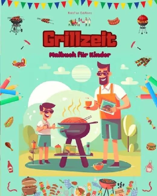 Grillzeit - Malbuch für Kinder - Kreative und spielerische Designs, die das Leben im Freien fördern: Kreative und spielerische Designs, die das Leben by Kidsfun Editions