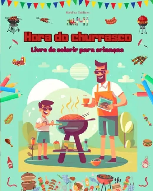 Hora do churrasco - Livro de colorir para crianças - Designs criativos e divertidos para incentivar a vida ao ar livre: Coleção divertida de cenas ado by Kidsfun Editions