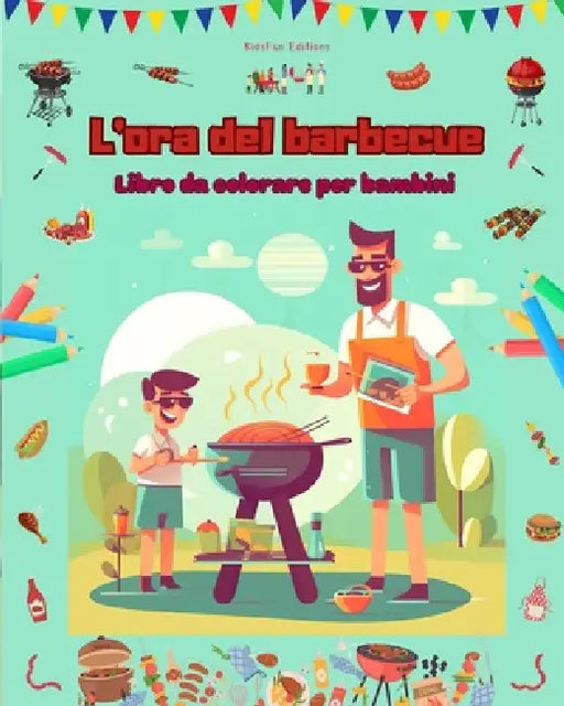 L'ora del barbecue - Libro da colorare per bambini - Disegni allegri per incoraggiare la vita all'aria aperta: Divertente raccolta di adorabili scene by Kidsfun Editions