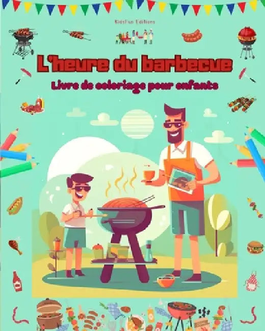 L'heure du barbecue - Livre de coloriage pour enfants - Des designs joyeux pour encourager la vie en plein air: Collection amusante d'adorables scènes by Kidsfun Editions