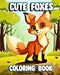 Cute Foxes Coloring Book: Amazing Animal Coloring Book for Toddlers, Girls, and Boys by Luna B. Helle