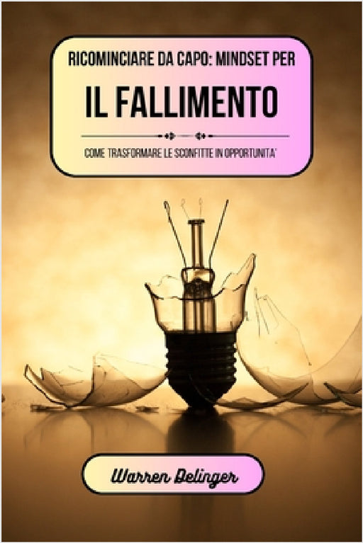Ricominciare da capo: mindset per il fallimento: Come trasformare le sconfitte in opportunità by Warren Delinger