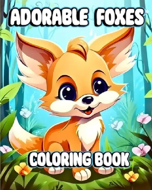Adorable Foxes Coloring Book: Beautiful Fox Coloring Pages for Kids with Cute Animals by Sophia Caleb