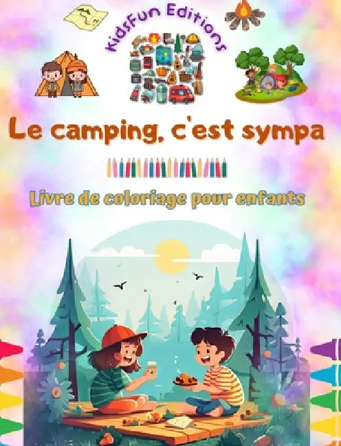 Le camping, c'est sympa - Livre de coloriage pour enfants - Des designs joyeux pour encourager la vie en plein air: Collection inspirante d'adorables by Kidsfun Editions