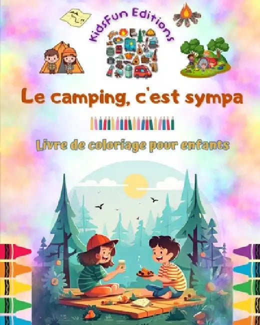 Le camping, c'est sympa - Livre de coloriage pour enfants - Des designs joyeux pour encourager la vie en plein air: Collection inspirante d'adorables by Kidsfun Editions