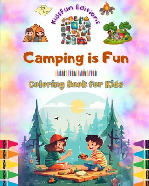 Camping is Fun - Coloring Book for Kids - Creative and Cheerful Illustrations to Encourage a Love of the Outdoors: Funny Collection of Adorable Campin by Kidsfun Editions
