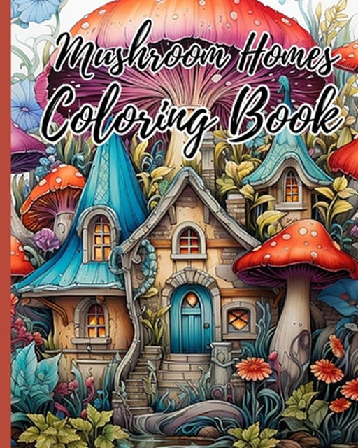Mushroom Homes Coloring Book For Adults: Whimsical, Enchanting Magic Black Line and Grayscale Images; Cute Coloring Book by Thy Nguyen