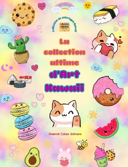 La collection ultime d'art kawaii - Dessins à colorier kawaii adorables et amusants pour tous les âges: Détendez-vous avec cette étonnante collection by Oriental Colors Editions